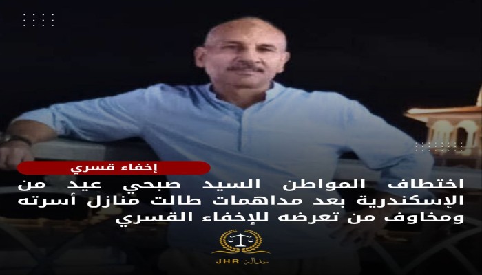 داخلية الانقلاب تختطف المواطن السيد صبحي إلى مكان مجهول بالإسكندرية