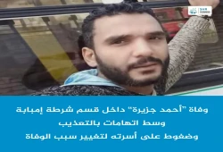 استشهاد المواطن أحمد مصطفى تحت التعذيب في قسم شرطة إمبابة